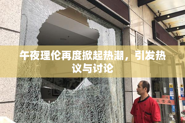 午夜理伦再度掀起热潮，引发热议与讨论