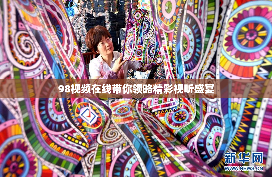 98视频在线带你领略精彩视听盛宴