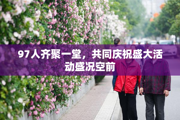 97人齐聚一堂，共同庆祝盛大活动盛况空前