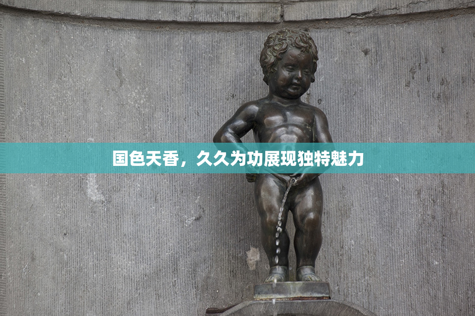 国色天香，久久为功展现独特魅力