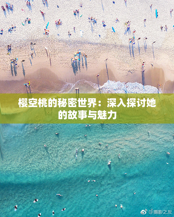樱空桃的秘密世界：深入探讨她的故事与魅力