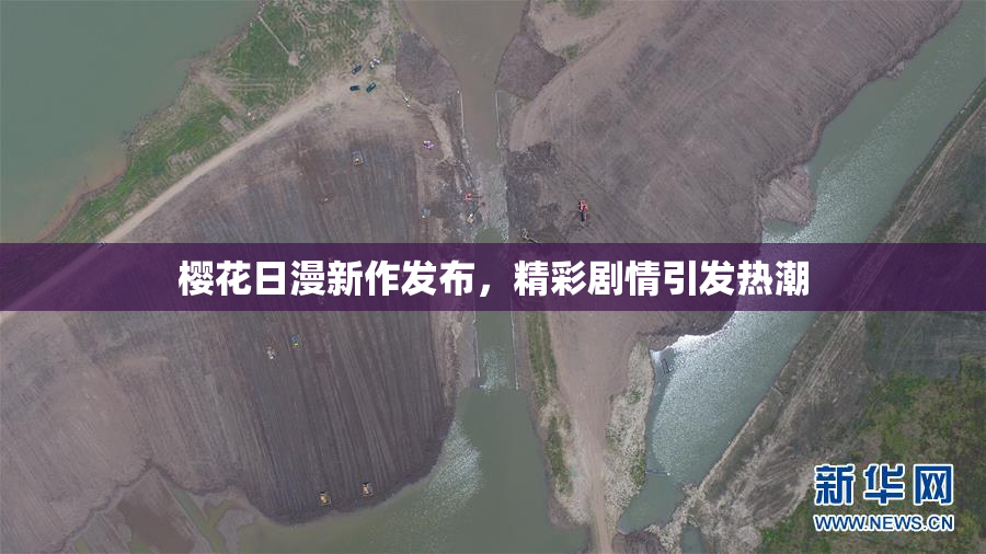 樱花日漫新作发布，精彩剧情引发热潮