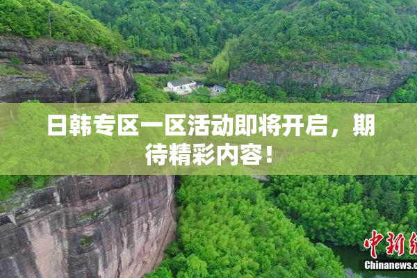 日韩专区一区活动即将开启，期待精彩内容！