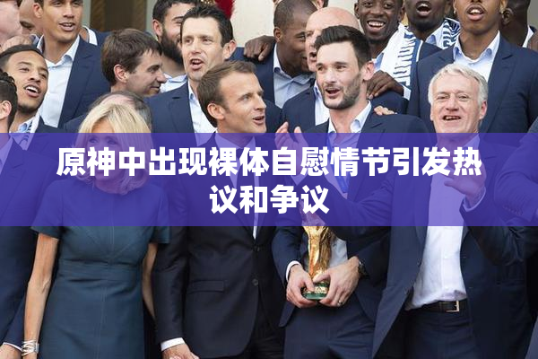 原神中出现裸体自慰情节引发热议和争议
