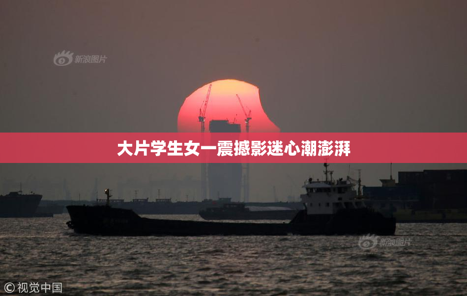 大片学生女一震撼影迷心潮澎湃