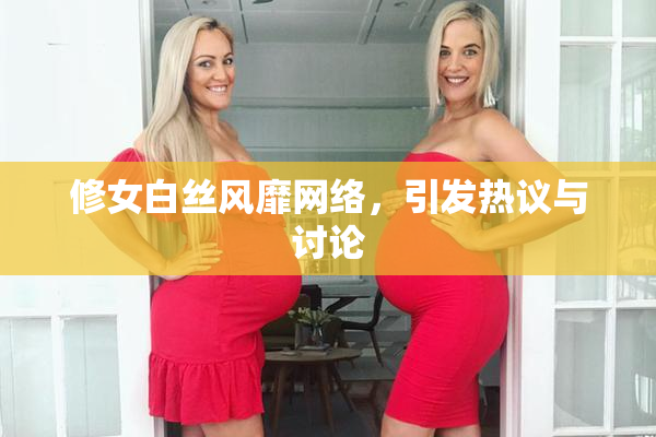 修女白丝风靡网络，引发热议与讨论