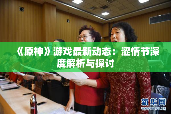 《原神》游戏最新动态：涩情节深度解析与探讨