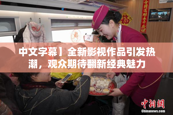 中文字幕】全新影视作品引发热潮，观众期待翻新经典魅力