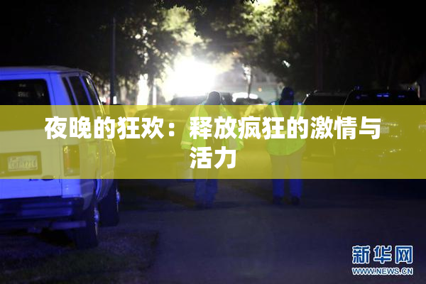 夜晚的狂欢：释放疯狂的激情与活力