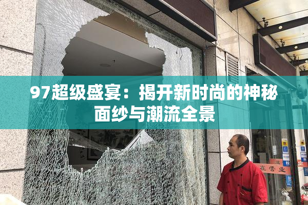 97超级盛宴：揭开新时尚的神秘面纱与潮流全景