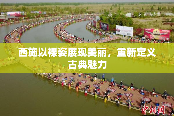 西施以裸姿展现美丽，重新定义古典魅力