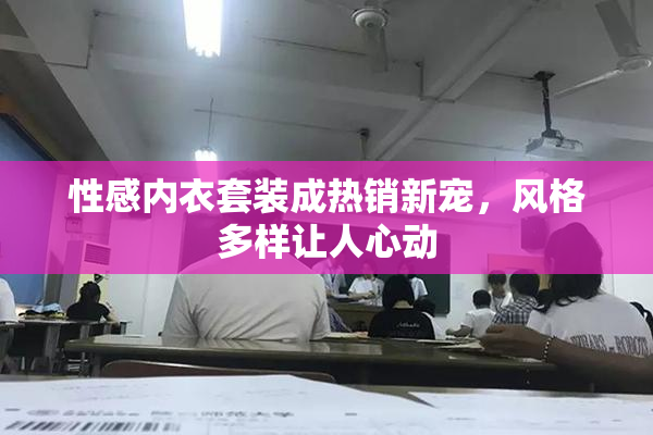 性感内衣套装成热销新宠，风格多样让人心动