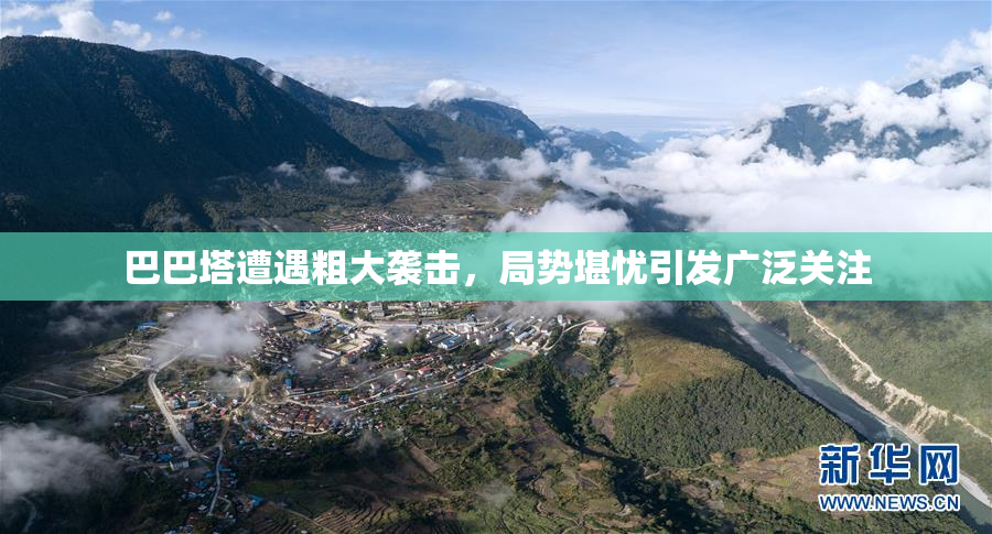 巴巴塔遭遇粗大袭击，局势堪忧引发广泛关注