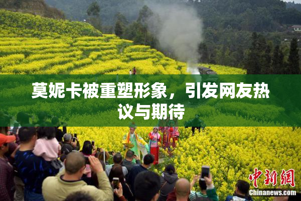 莫妮卡被重塑形象，引发网友热议与期待