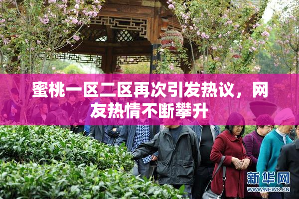 蜜桃一区二区再次引发热议，网友热情不断攀升