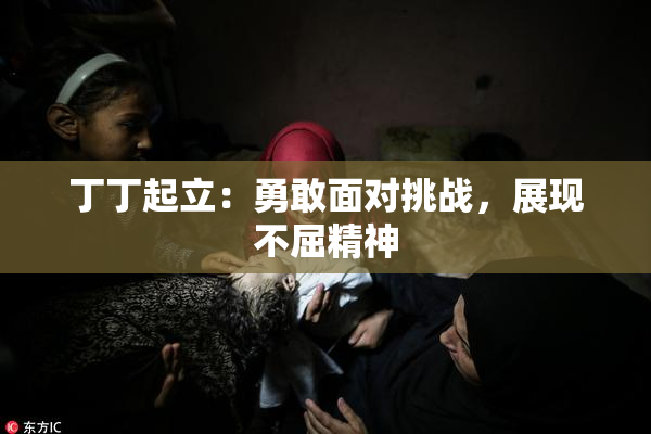 丁丁起立：勇敢面对挑战，展现不屈精神