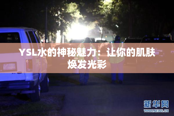 YSL水的神秘魅力：让你的肌肤焕发光彩