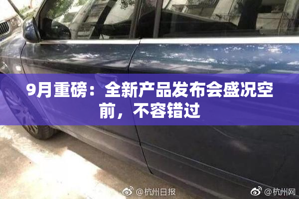 9月重磅：全新产品发布会盛况空前，不容错过