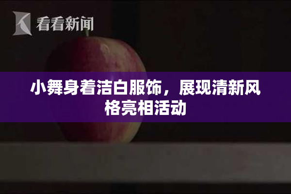 小舞身着洁白服饰，展现清新风格亮相活动