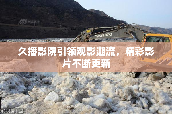 久播影院引领观影潮流，精彩影片不断更新