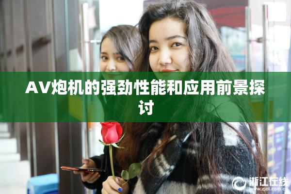 AV炮机的强劲性能和应用前景探讨