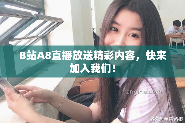 B站A8直播放送精彩内容，快来加入我们！
