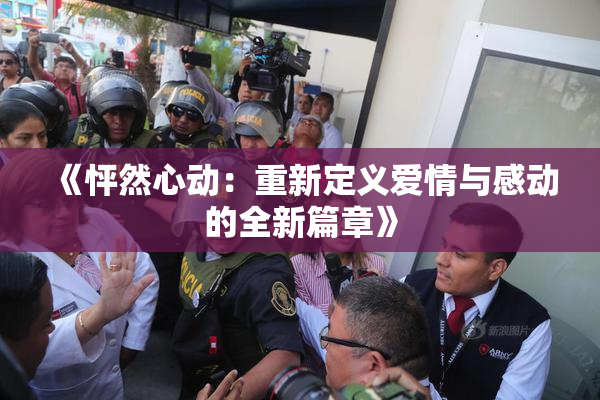 《怦然心动：重新定义爱情与感动的全新篇章》