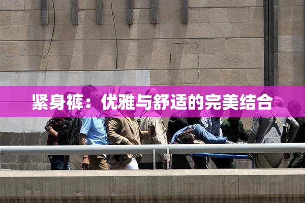 紧身裤：优雅与舒适的完美结合