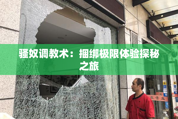 骚奴调教术：捆绑极限体验探秘之旅
