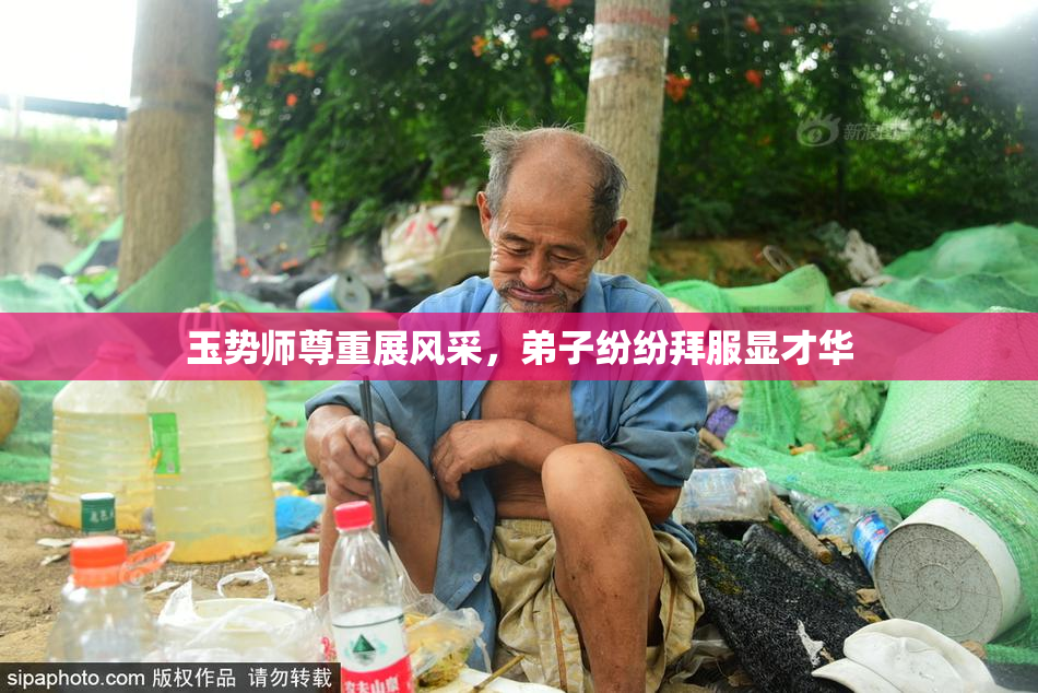 玉势师尊重展风采，弟子纷纷拜服显才华