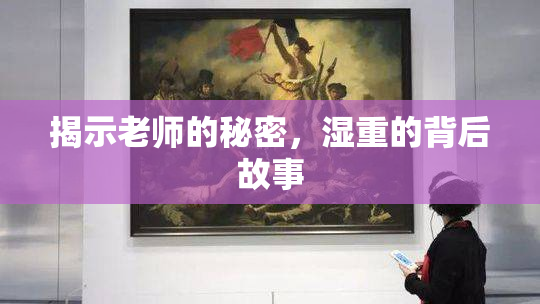 揭示老师的秘密，湿重的背后故事