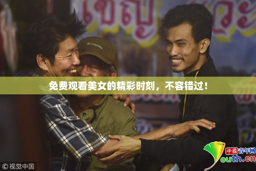 免费观看美女的精彩时刻，不容错过！