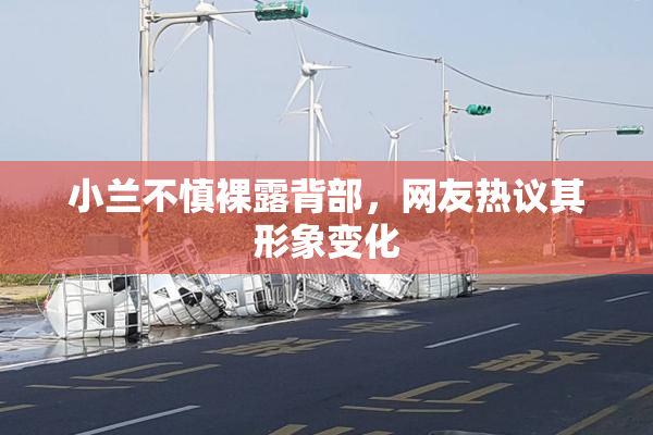 小兰不慎裸露背部，网友热议其形象变化