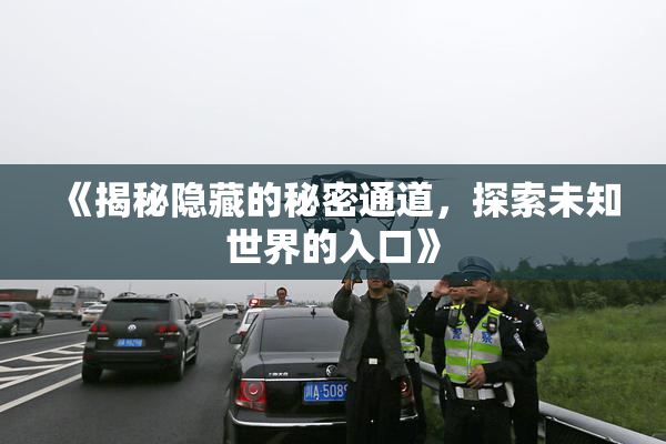 《揭秘隐藏的秘密通道，探索未知世界的入口》
