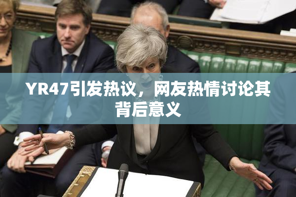 YR47引发热议，网友热情讨论其背后意义