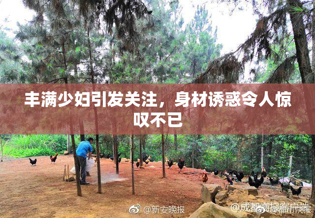 丰满少妇引发关注，身材诱惑令人惊叹不已