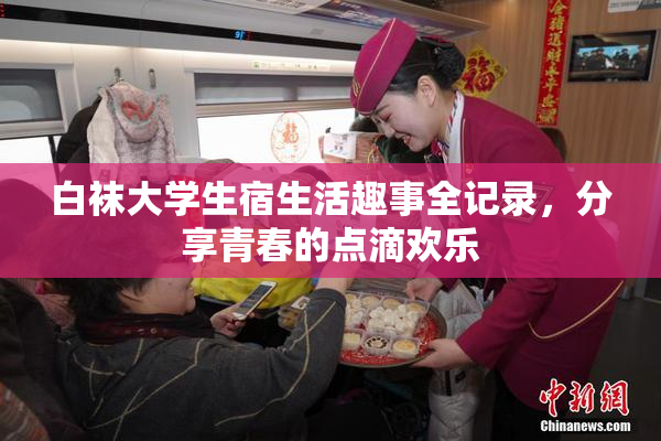 白袜大学生宿生活趣事全记录，分享青春的点滴欢乐