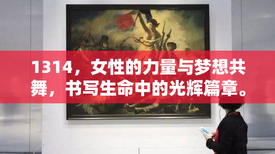 1314，女性的力量与梦想共舞，书写生命中的光辉篇章。