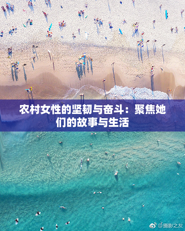 农村女性的坚韧与奋斗：聚焦她们的故事与生活