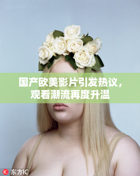 国产欧美影片引发热议，观看潮流再度升温