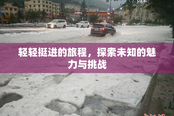 轻轻挺进的旅程，探索未知的魅力与挑战