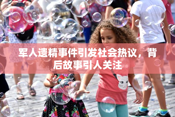 军人遗精事件引发社会热议，背后故事引人关注