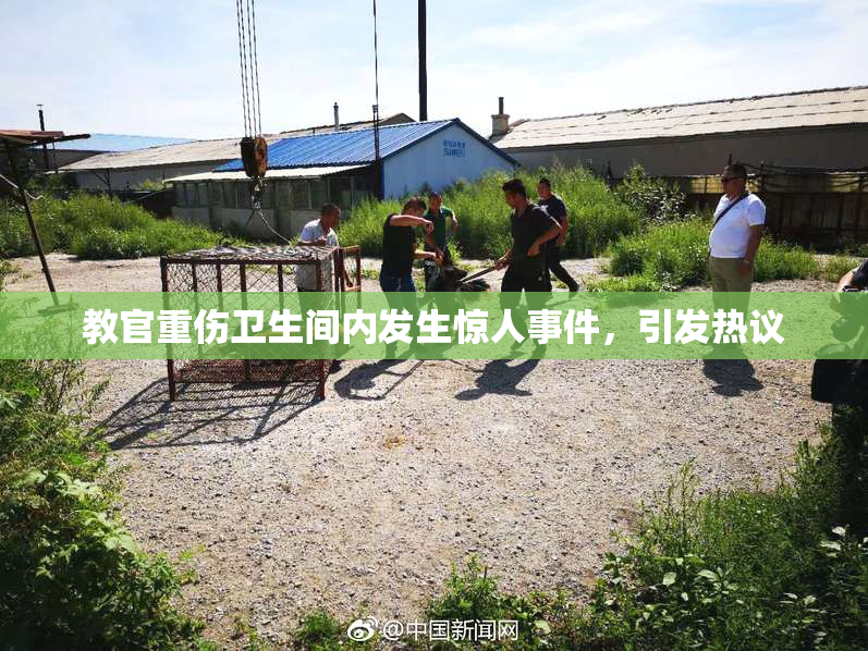 教官重伤卫生间内发生惊人事件，引发热议