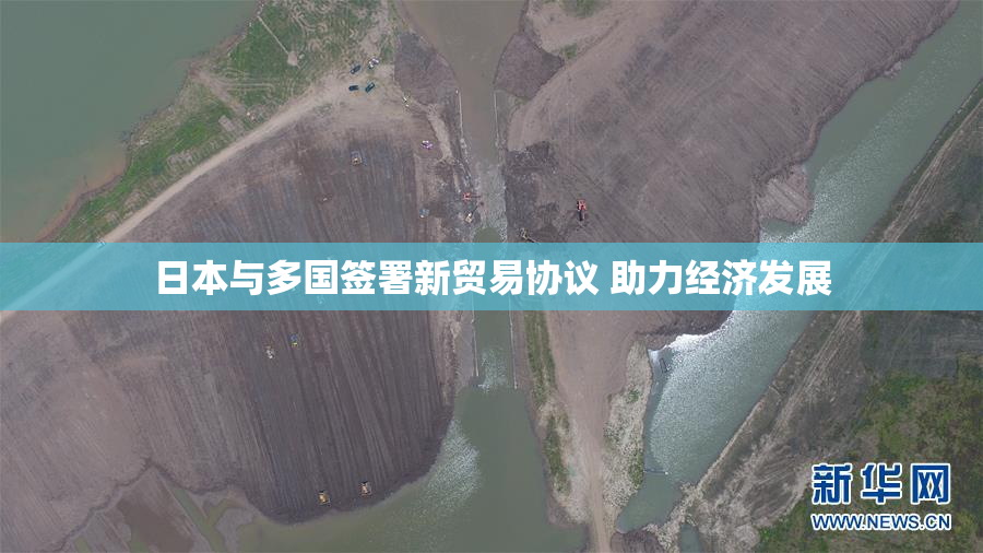 日本与多国签署新贸易协议 助力经济发展