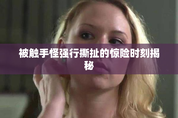 被触手怪强行撕扯的惊险时刻揭秘