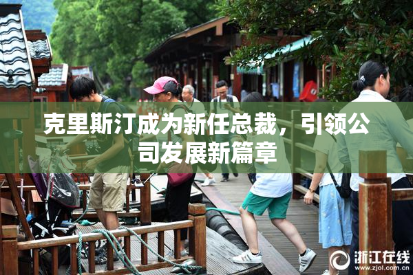 克里斯汀成为新任总裁，引领公司发展新篇章