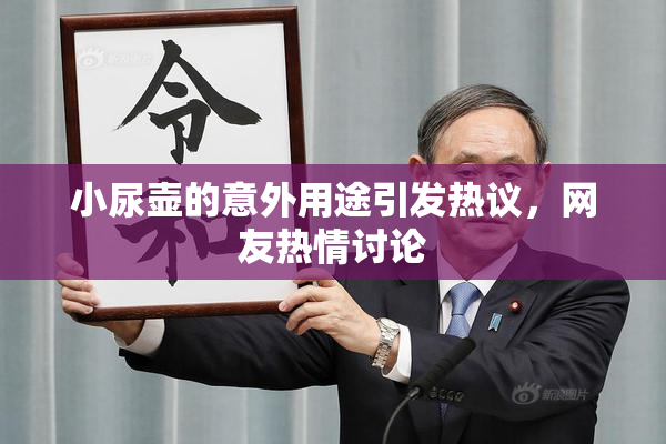 小尿壶的意外用途引发热议，网友热情讨论