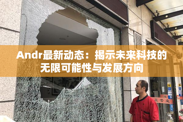 Andr最新动态：揭示未来科技的无限可能性与发展方向