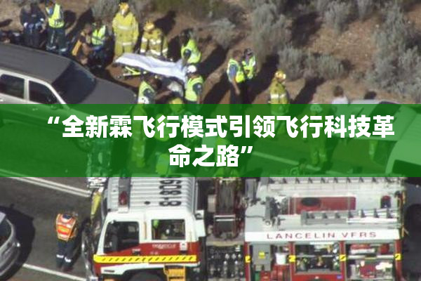 “全新霖飞行模式引领飞行科技革命之路”