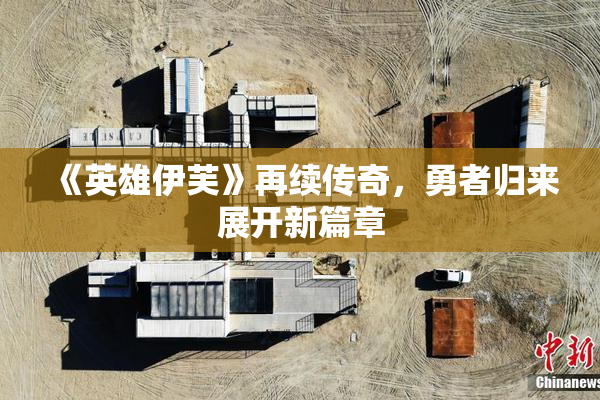《英雄伊芙》再续传奇，勇者归来展开新篇章